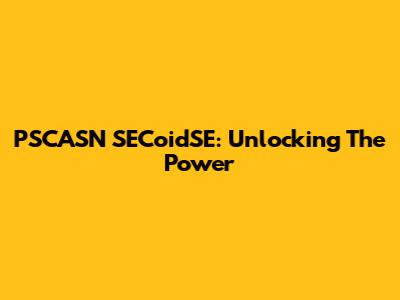 PSCASN SECoidSE: Unlocking The Power