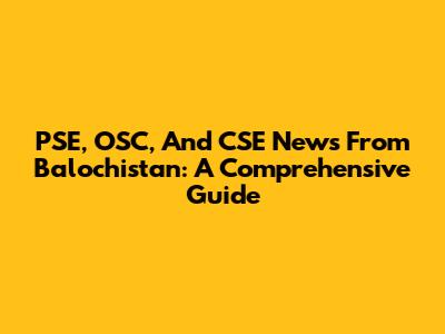 PSE, OSC, And CSE News From Balochistan: A Comprehensive Guide