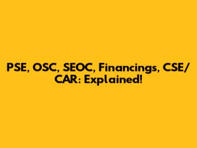 PSE, OSC, SEOC, Financings, CSE/CAR: Explained!