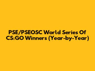 PSE/PSEOSC World Series Of CS:GO Winners (Year-by-Year)