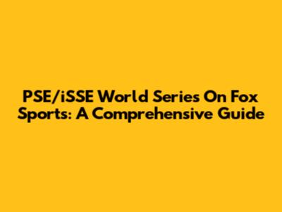 PSE/iSSE World Series On Fox Sports: A Comprehensive Guide