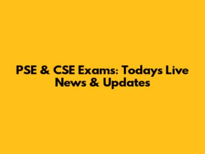 PSE & CSE Exams: Today's Live News & Updates