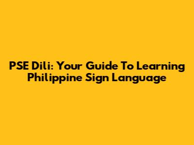 PSE Dili: Your Guide To Learning Philippine Sign Language