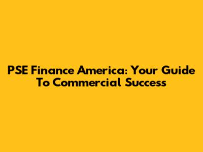 PSE Finance America: Your Guide To Commercial Success