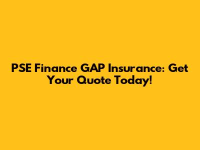 PSE Finance GAP Insurance: Get Your Quote Today!