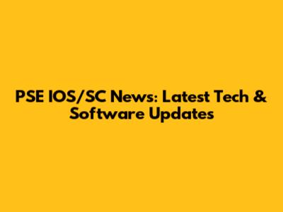PSE IOS/SC News: Latest Tech & Software Updates