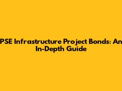 PSE Infrastructure Project Bonds: An In-Depth Guide