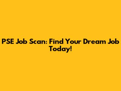 PSE Job Scan: Find Your Dream Job Today!