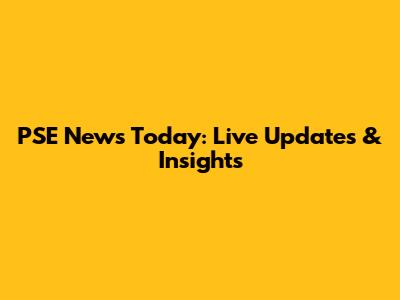 PSE News Today: Live Updates & Insights