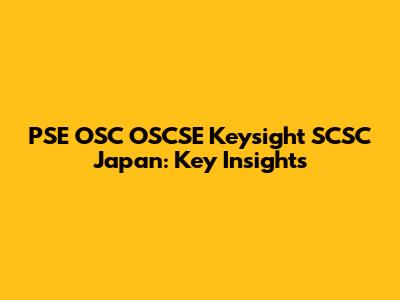 PSE OSC OSCSE Keysight SCSC Japan: Key Insights