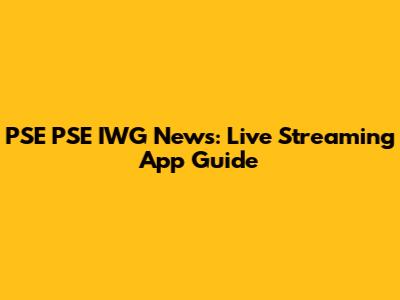 PSE PSE IWG News: Live Streaming App Guide