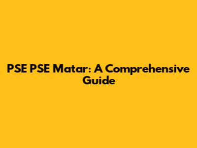 PSE PSE Matar: A Comprehensive Guide