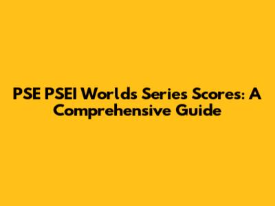 PSE PSEI Worlds Series Scores: A Comprehensive Guide
