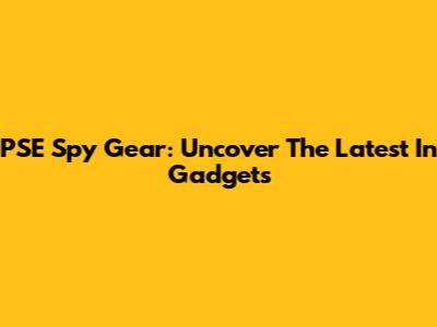 PSE Spy Gear: Uncover The Latest In Gadgets