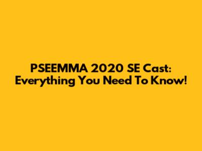 PSEEMMA 2020 SE Cast: Everything You Need To Know!