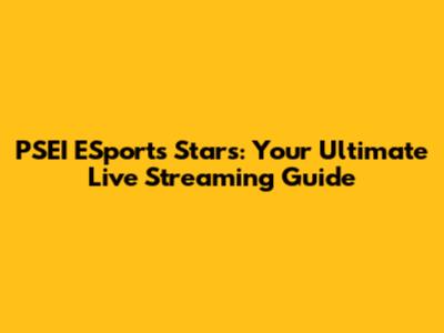 PSEI ESports Stars: Your Ultimate Live Streaming Guide