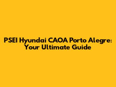 PSEI Hyundai CAOA Porto Alegre: Your Ultimate Guide