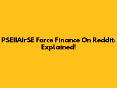 PSEIIAIrSE Force Finance On Reddit: Explained!