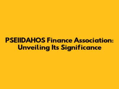 PSEIIDAHOS Finance Association: Unveiling Its Significance