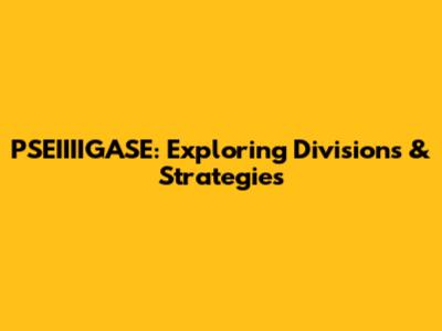 PSEIIIIGASE: Exploring Divisions & Strategies