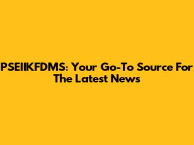 PSEIIKFDMS: Your Go-To Source For The Latest News