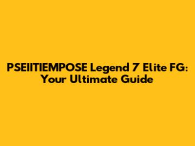 PSEIITIEMPOSE Legend 7 Elite FG: Your Ultimate Guide