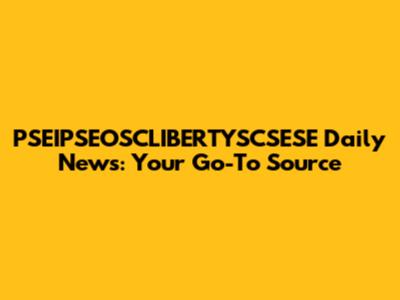 PSEIPSEOSCLIBERTYSCSESE Daily News: Your Go-To Source