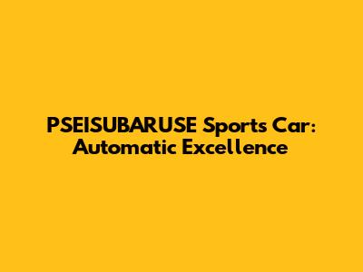 PSEISUBARUSE Sports Car: Automatic Excellence