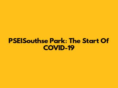 PSEISouthse Park: The Start Of COVID-19