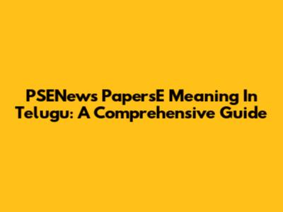 PSENews PapersE Meaning In Telugu: A Comprehensive Guide