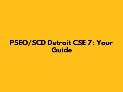 PSEO/SCD Detroit CSE 7: Your Guide