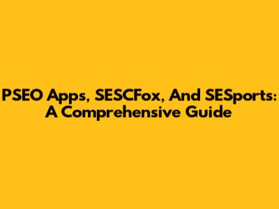 PSEO Apps, SESCFox, And SESports: A Comprehensive Guide