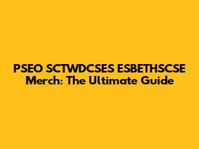 PSEO SCTWDCSES ESBETHSCSE Merch: The Ultimate Guide