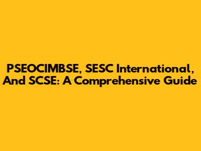 PSEOCIMBSE, SESC International, And SCSE: A Comprehensive Guide