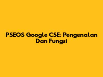 PSEOS Google CSE: Pengenalan Dan Fungsi