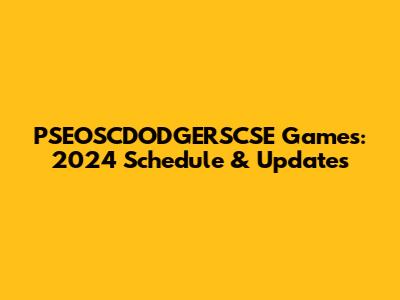 PSEOSCDODGERSCSE Games: 2024 Schedule & Updates