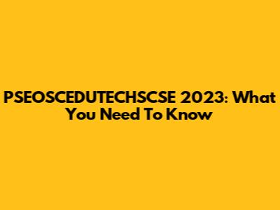 PSEOSCEDUTECHSCSE 2023: What You Need To Know