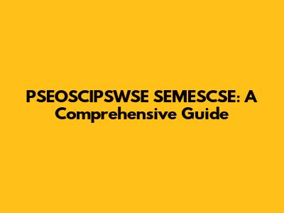 PSEOSCIPSWSE SEMESCSE: A Comprehensive Guide