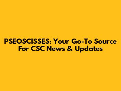 PSEOSCISSES: Your Go-To Source For CSC News & Updates