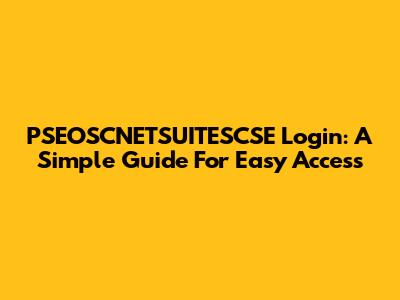 PSEOSCNETSUITESCSE Login: A Simple Guide For Easy Access