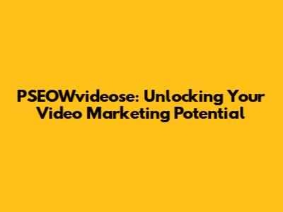 PSEOWvideose: Unlocking Your Video Marketing Potential