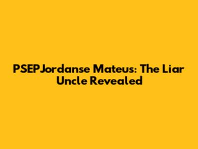 PSEPJordanse Mateus: The Liar Uncle Revealed