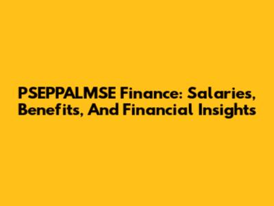 PSEPPALMSE Finance: Salaries, Benefits, And Financial Insights
