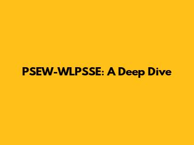 PSEW-WLPSSE: A Deep Dive