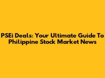 PSEi Deals: Your Ultimate Guide To Philippine Stock Market News
