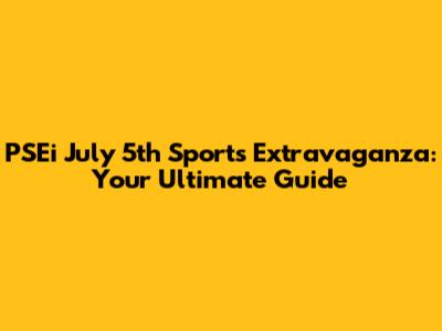 PSEi July 5th Sports Extravaganza: Your Ultimate Guide