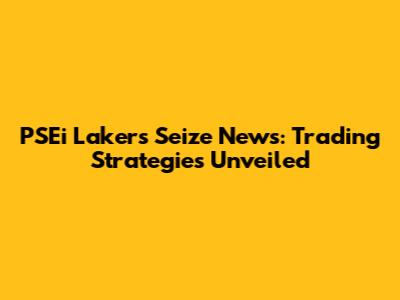 PSEi Lakers Seize News: Trading Strategies Unveiled