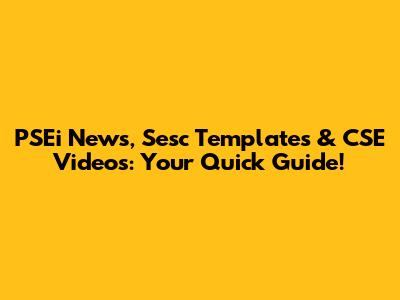 PSEi News, Sesc Templates & CSE Videos: Your Quick Guide!