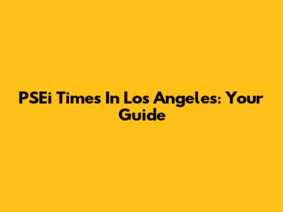 PSEi Times In Los Angeles: Your Guide