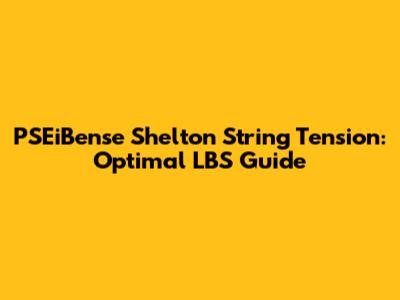 PSEiBense Shelton String Tension: Optimal LBS Guide